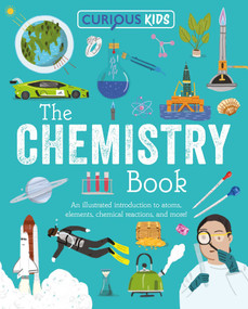 Curious Kids: The Chemistry Book (An Illustrated Introduction to Atoms, Elements, Chemical Reactions, and More!) by Lynn Huggins-Cooper, 9781398869806