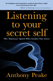 Listening to Your Secret Self (The 'Daemon' Spirit Who Guides Our Lives) by Anthony Peake, 9781398870000