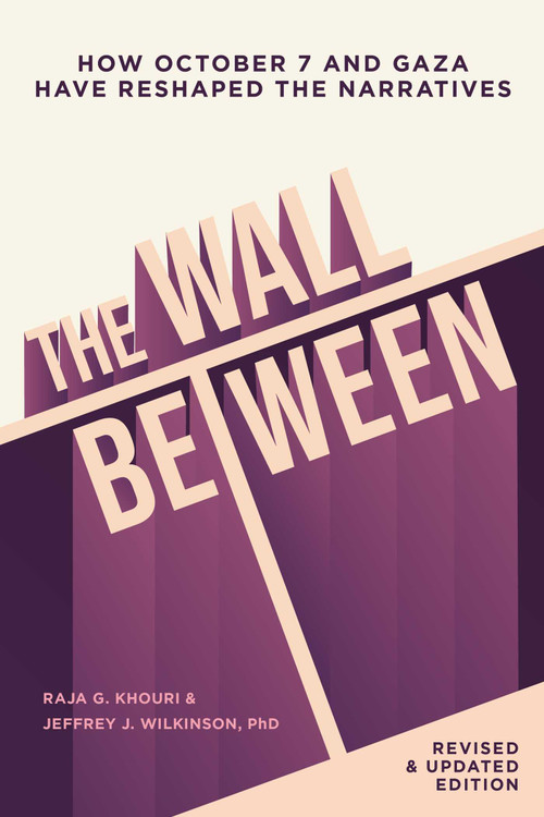 The Wall Between (How October 7 and Gaza Have Reshaped the Narratives) by Raja Khouri, Jeffrey Wilkinson, 9781623715526