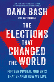The Elections That Changed the World (Fifteen Pivotal Moments That Shaped How We Live) by Dana Bash, David Fisher, 9781335002174