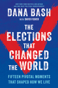 The Elections That Changed the World (Fifteen Pivotal Moments That Shaped How We Live) by Dana Bash, David Fisher, 9781335002174
