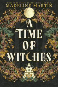 A Time of Witches (A Novel) by Madeline Martin, 9781335002679
