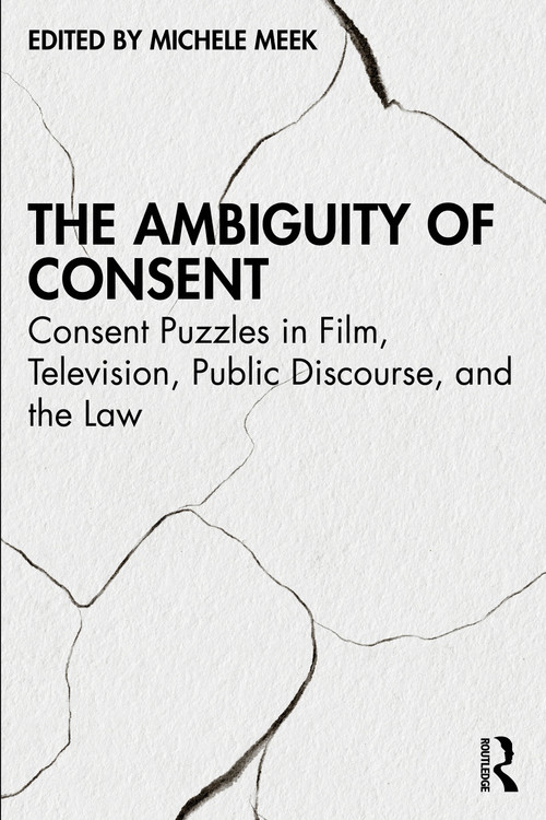 The Ambiguity of Consent (Consent Puzzles in Film, Television, Public Discourse, and the Law) by Michele Meek, 9781041016427