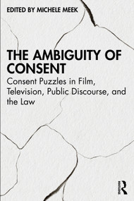 The Ambiguity of Consent (Consent Puzzles in Film, Television, Public Discourse, and the Law) by Michele Meek, 9781041016427