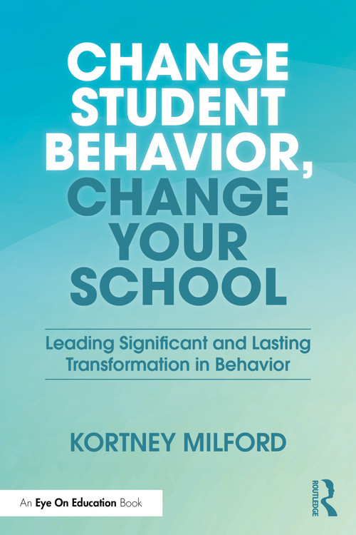 Change Student Behavior, Change Your School (Leading Significant and Lasting Transformation in Behavior) by Kortney Milford, 9781041241324
