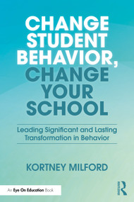 Change Student Behavior, Change Your School (Leading Significant and Lasting Transformation in Behavior) by Kortney Milford, 9781041241324