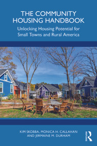 The Community Housing Handbook (Unlocking Housing Potential for Small Towns and Rural America) by Kim Skobba, Monica H. Callahan, Jermaine M. Durham, 9781032859125