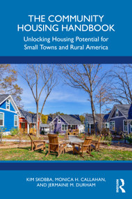 The Community Housing Handbook (Unlocking Housing Potential for Small Towns and Rural America) by Kim Skobba, Monica H. Callahan, Jermaine M. Durham, 9781032859125