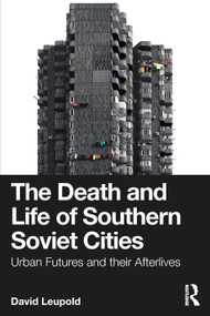 The Death and Life of Southern Soviet Cities (Urban Futures and their Afterlives) by David Leupold, 9781032982847