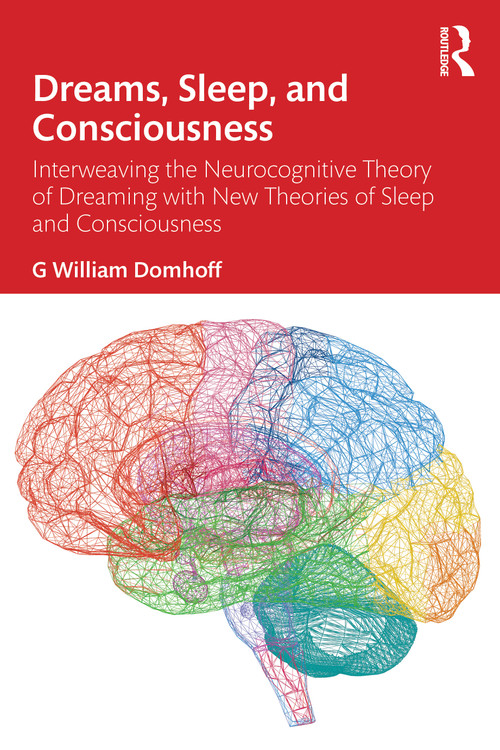Dreams, Sleep, and Consciousness (Interweaving the Neurocognitive Theory of Dreaming with New Theories of Sleep and Consciousness) by G William Domhoff, 9781041225621