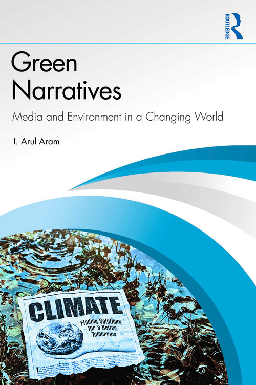 Green Narratives (Media and Environment in a Changing World) by I. Arul Aram, 9781041171027