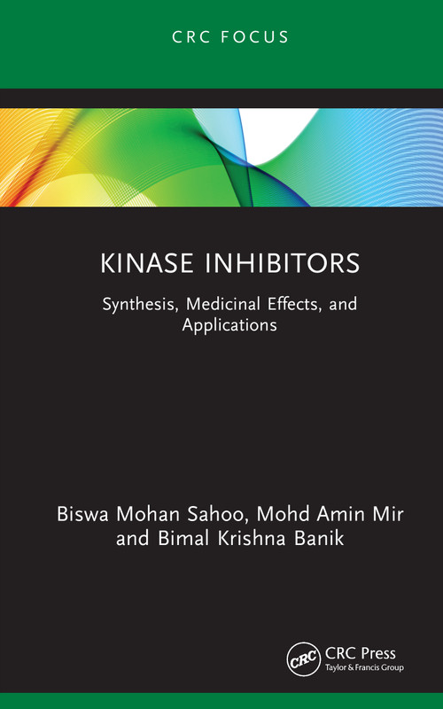 Kinase Inhibitors (Synthesis, Medicinal Effects, and Applications) by Biswa Mohan Sahoo, Mohd Amin Mir, Bimal Krishna Banik, 9781041221159