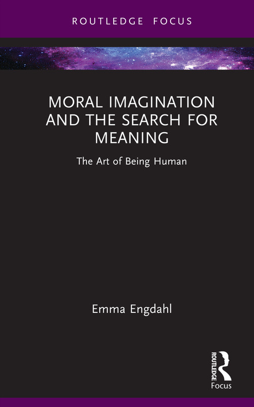 Moral Imagination and the Search for Meaning (The Art of Being Human) by Emma Engdahl, 9781041257677
