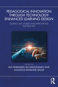 Pedagogical Innovation Through Technology-Enhanced Learning Design (Global Case Studies and Implications for Practice) by Ida Fatimawati Adi Badiozaman, Augustus Raymond Segar, 9781041125785
