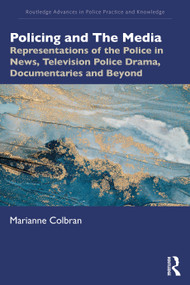 Policing and The Media (Representations of the Police in News, Television Police Drama, Documentaries and Beyond) by Marianne Colbran, 9781032235332