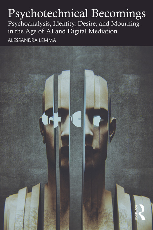 Psychotechnical Becomings (Psychoanalysis, Identity, Desire, and Mourning in the Age of AI and Digital Mediation) by Alessandra Lemma, 9781041217749