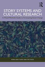 Story Systems and Cultural Research (A Mixed-Methods Guide to Forecasting Social Change) by Marie Lena Tupot, Tim Stock, 9781041108443
