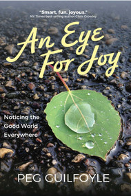 An Eye For Joy (Noticing the Good World Everywhere) by Peg Guilfoyle, 9781961864399