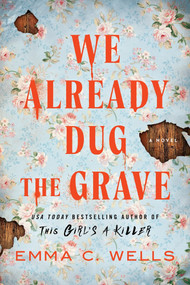 We Already Dug the Grave (A Novel) by Emma C. Wells, 9781464218651