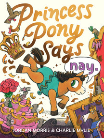Princess Pony Says Nay by Jordan Morris, Charlie Mylie, 9781464236952