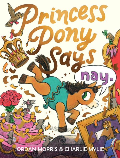 Princess Pony Says Nay by Jordan Morris, Charlie Mylie, 9781464236952