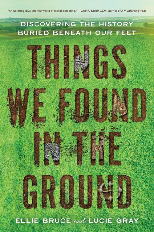 Things We Found in the Ground (Discovering the History Buried Beneath Our Feet) by Ellie Bruce, Lucie Gray, 9781464241826