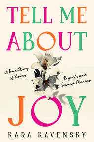 Tell Me About Joy (A True Story of Love, Regret, and Second Chances) by Kara Kavensky, 9781464266454