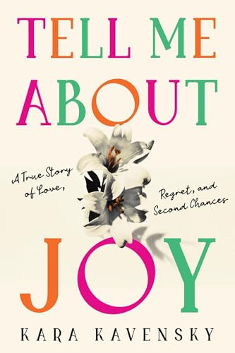 Tell Me About Joy (A True Story of Love, Regret, and Second Chances) by Kara Kavensky, 9781464266454