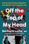 Off the Top of My Head (Stories From the Operating Room That Will Make You Laugh (or Cry)) by Barbara Lazio, 9781464266874