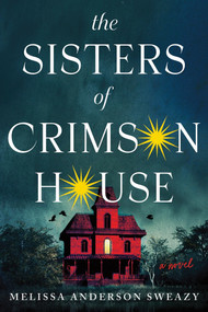 The Sisters of Crimson House (A Novel) by Melissa Anderson Sweazy, 9781464272356