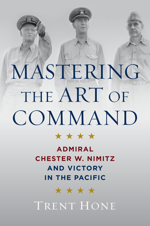 Mastering the Art of Command (Admiral Chester W. Nimitz and Victory in the Pacific) - 9798892410588 by Trent Hone, 9798892410588
