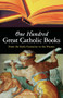 One Hundred Great Catholic Books (From the Early Centuries to the Present) by Don Brophy, 9781933346083