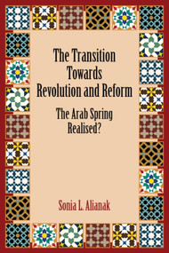 The Transition Towards Revolution and Reform (The Arab Spring Realised?) by Sonia L. Alianak, 9781399565554