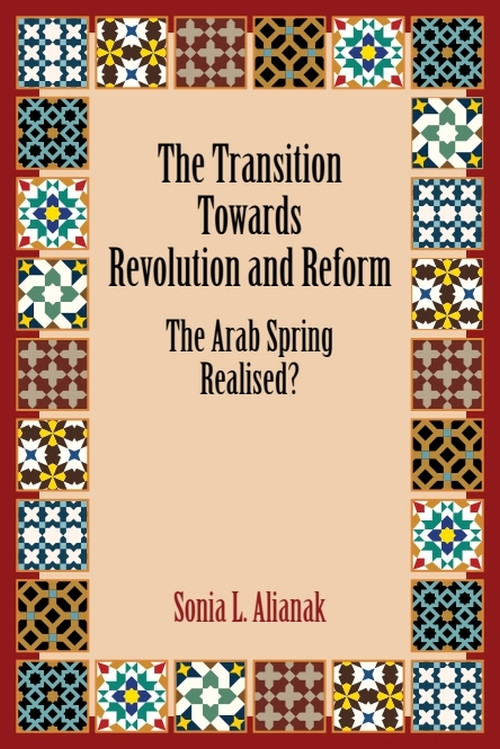 The Transition Towards Revolution and Reform (The Arab Spring Realised?) by Sonia L. Alianak, 9781399565554