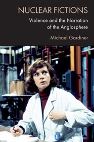 Nuclear Fictions (Violence and the Narration of the Anglosphere) by Michael Gardiner, 9781474475730