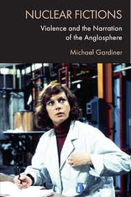 Nuclear Fictions (Violence and the Narration of the Anglosphere) by Michael Gardiner, 9781474475730