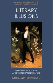 Literary Illusions (Performance Magic and Victorian Literature) by Christopher Pittard, 9781474460347
