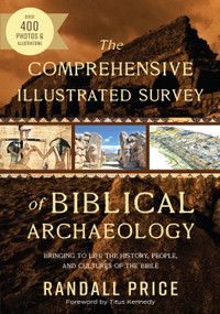 The Comprehensive Illustrated Survey of Biblical Archaeology (Bringing to Life the History, People, and Cultures of the Bible) by Randall Price, Titus Kennedy, 9780736991476