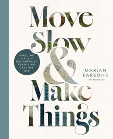 Move Slow and Make Things (Pursuing the Delightfully Fulfilling Creative Life) by Marian Parsons, 9780736992701