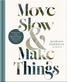 Move Slow and Make Things (Pursuing the Delightfully Fulfilling Creative Life) by Marian Parsons, 9780736992701