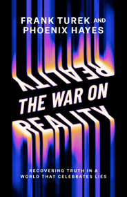 The War on Reality (Recovering Truth in a World That Celebrates Lies) by Dr. Frank Turek, Phoenix Hayes, 9780736993630