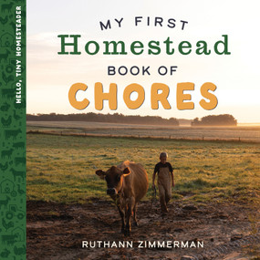 My First Homestead Book of Chores (Celebrating the Timeless Values of Work, Play, and Helping Around the Home) by RuthAnn Zimmerman, 9780736993999