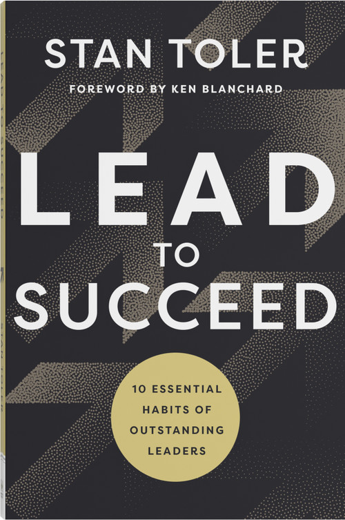 Lead to Succeed (10 Essential Habits of Outstanding Leaders) by Stan Toler, Ken Blanchard, Tom Ziglar, 9780736994156
