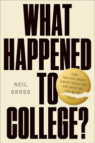 What Happened to College? (How Politics Broke Higher Education and What We Can Do to Fix It) by Neil Gross, 9781668200445