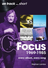 Focus 1969 to 1985 (Every Album Every Song) by Stephen Lambe, 9781789524635