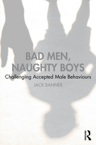 Bad Men, Naughty Boys (Challenging Accepted Male Behaviours) by Jack Banner, 9781041225386