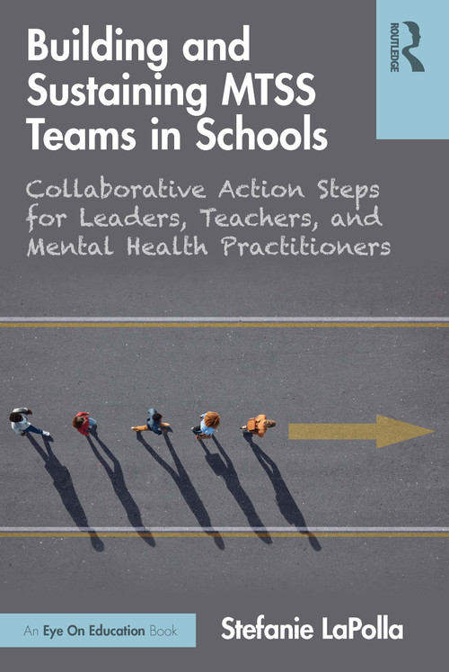 Building and Sustaining MTSS Teams in Schools (Collaborative Action Steps for Leaders, Teachers, and Mental Health Practitioners) by Stefanie LaPolla, 9781032524337