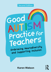 Good Autism Practice for Teachers (Embracing Neurodiversity and Supporting Inclusion) - 9781041204244 by Karen Watson, 9781041204244