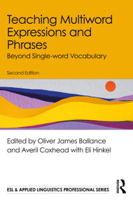 Teaching Multiword Expressions and Phrases (Beyond Single-word Vocabulary) by Oliver James Ballance, Averil Coxhead, Eli Hinkel, 9781032983929