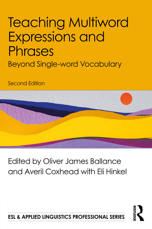 Teaching Multiword Expressions and Phrases (Beyond Single-word Vocabulary) by Oliver James Ballance, Averil Coxhead, Eli Hinkel, 9781032983929